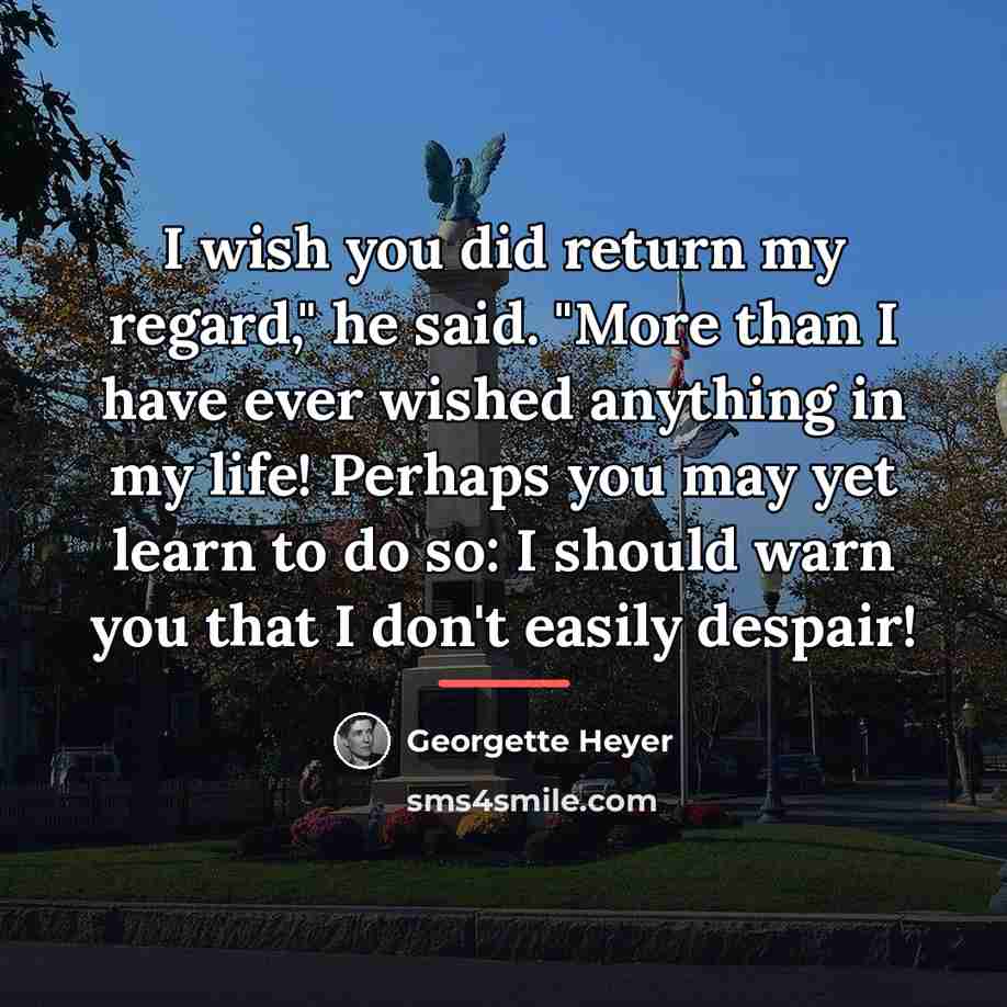 “I wish you did return my regard," he said. "More…” quote by Georgette Heyer