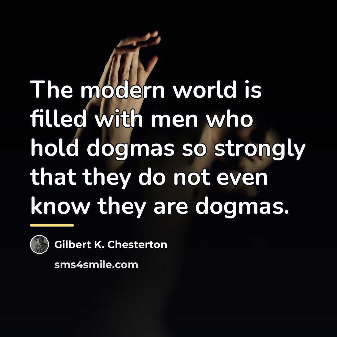 “The modern world is filled with men who hold dogmas…” quote by Gilbert K. Chesterton