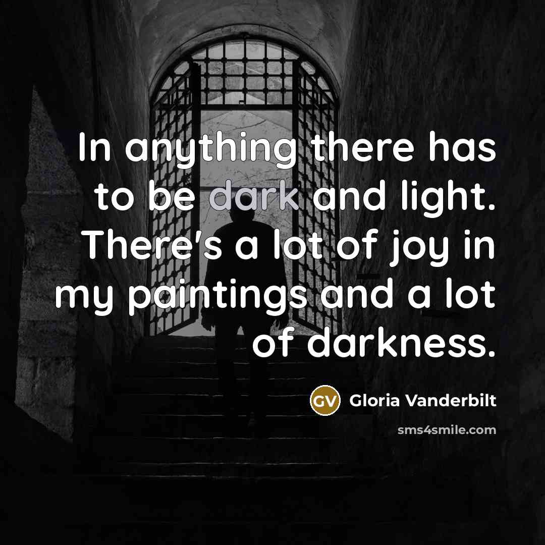 “In anything there has to be dark and light. There's…” quote by Gloria Vanderbilt