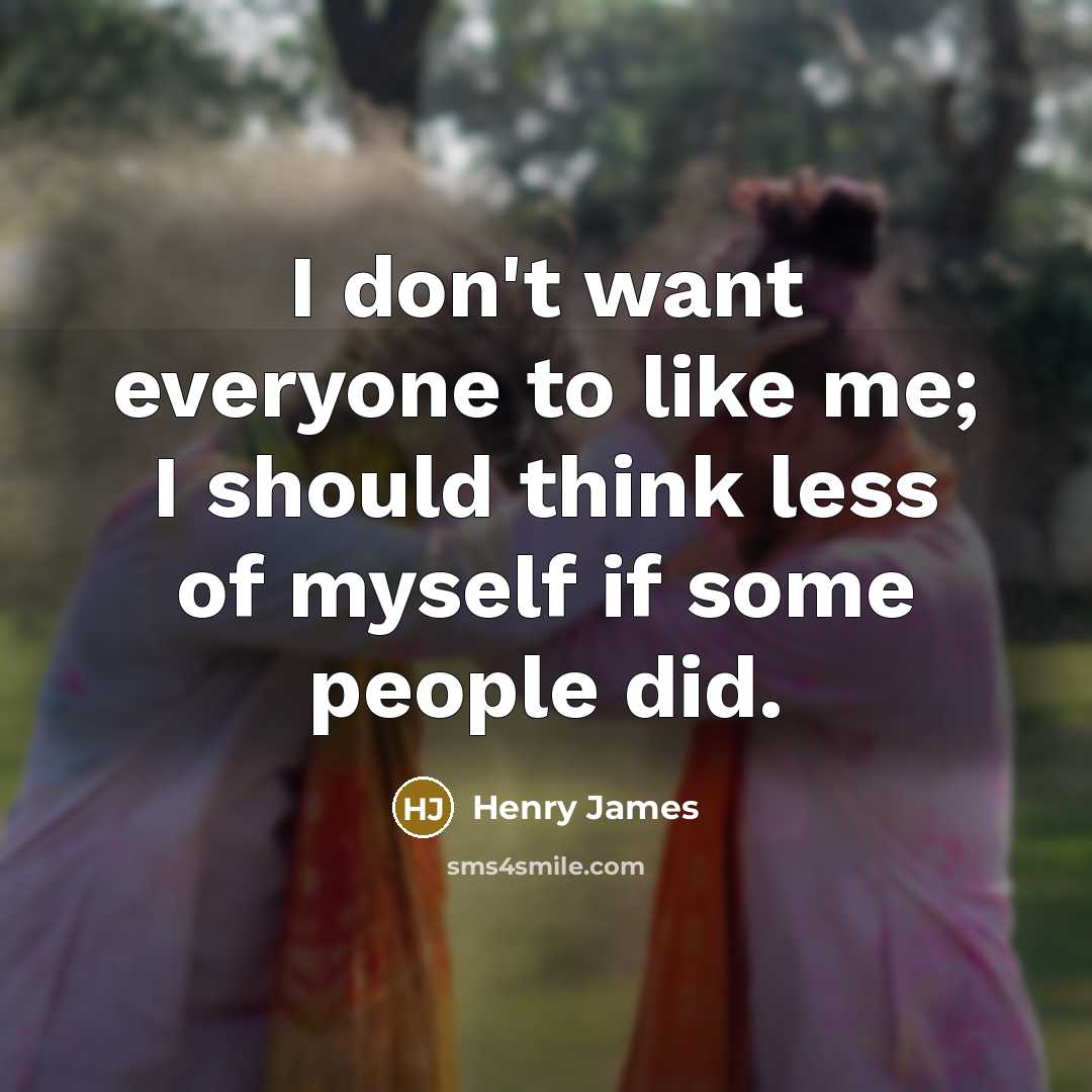 “I don't want everyone to like me; I should think…” quote by Henry James