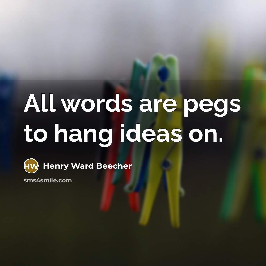 “All words are pegs to hang ideas on.…” quote by Henry Ward Beecher
