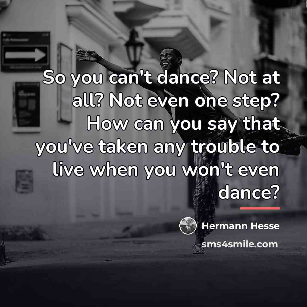 “So you can't dance? Not at all? Not even one…” quote by Hermann Hesse
