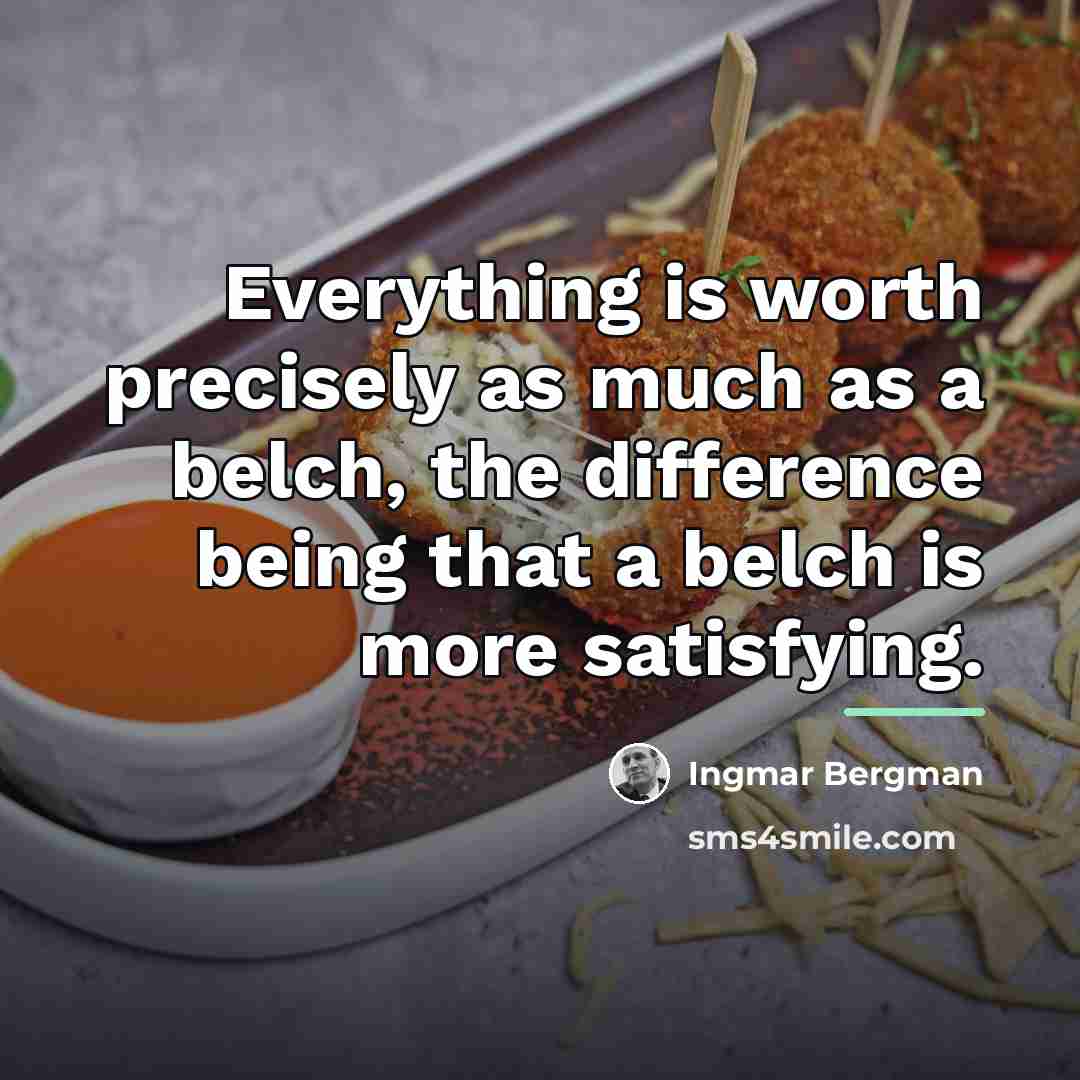 “Everything is worth precisely as much as a belch, the…” quote by Ingmar Bergman