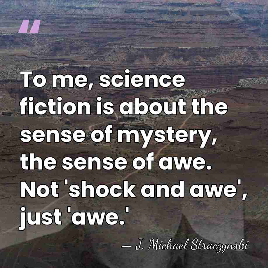 To me, science fiction is about the sense of mystery, the sense&hellip; - J. Michael Straczynski