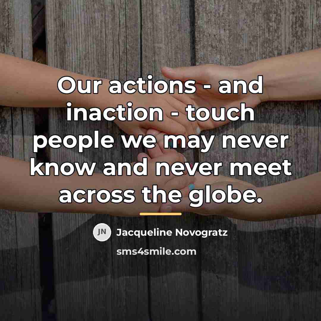 “Our actions - and inaction - touch people we may…” quote by Jacqueline Novogratz