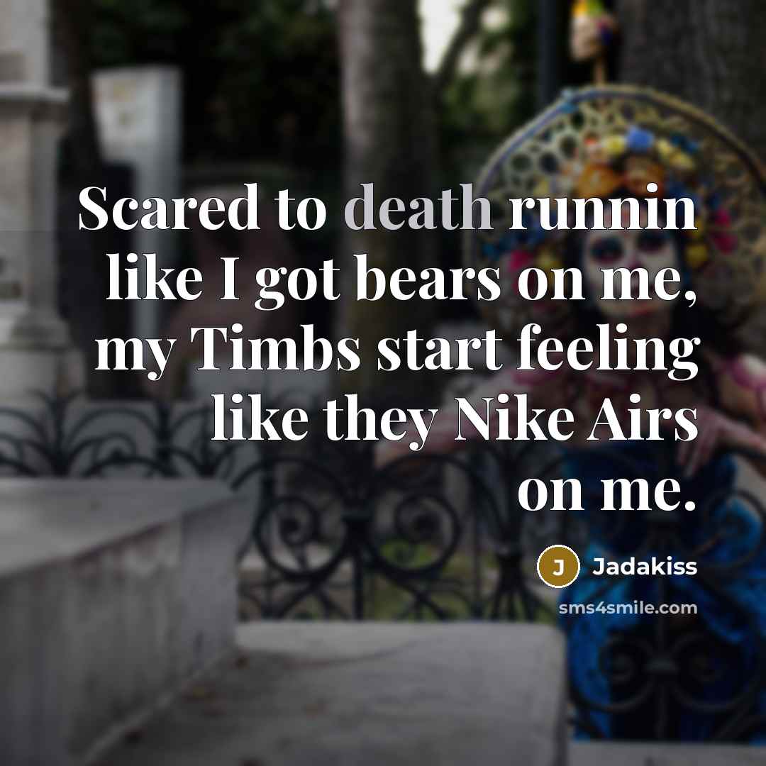 “Scared to death runnin like I got bears on me,…” quote by Jadakiss