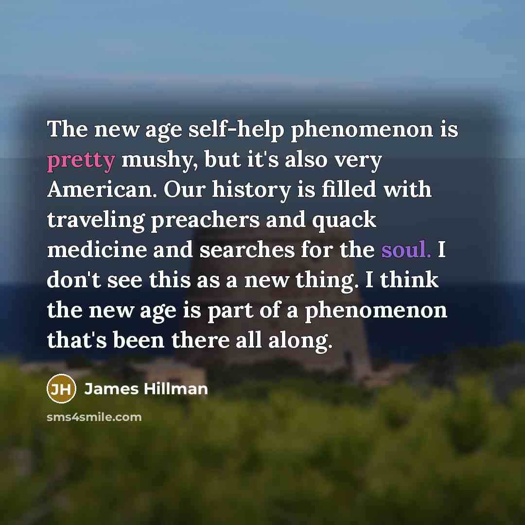 “The new age self-help phenomenon is pretty mushy, but it's…” quote by James Hillman