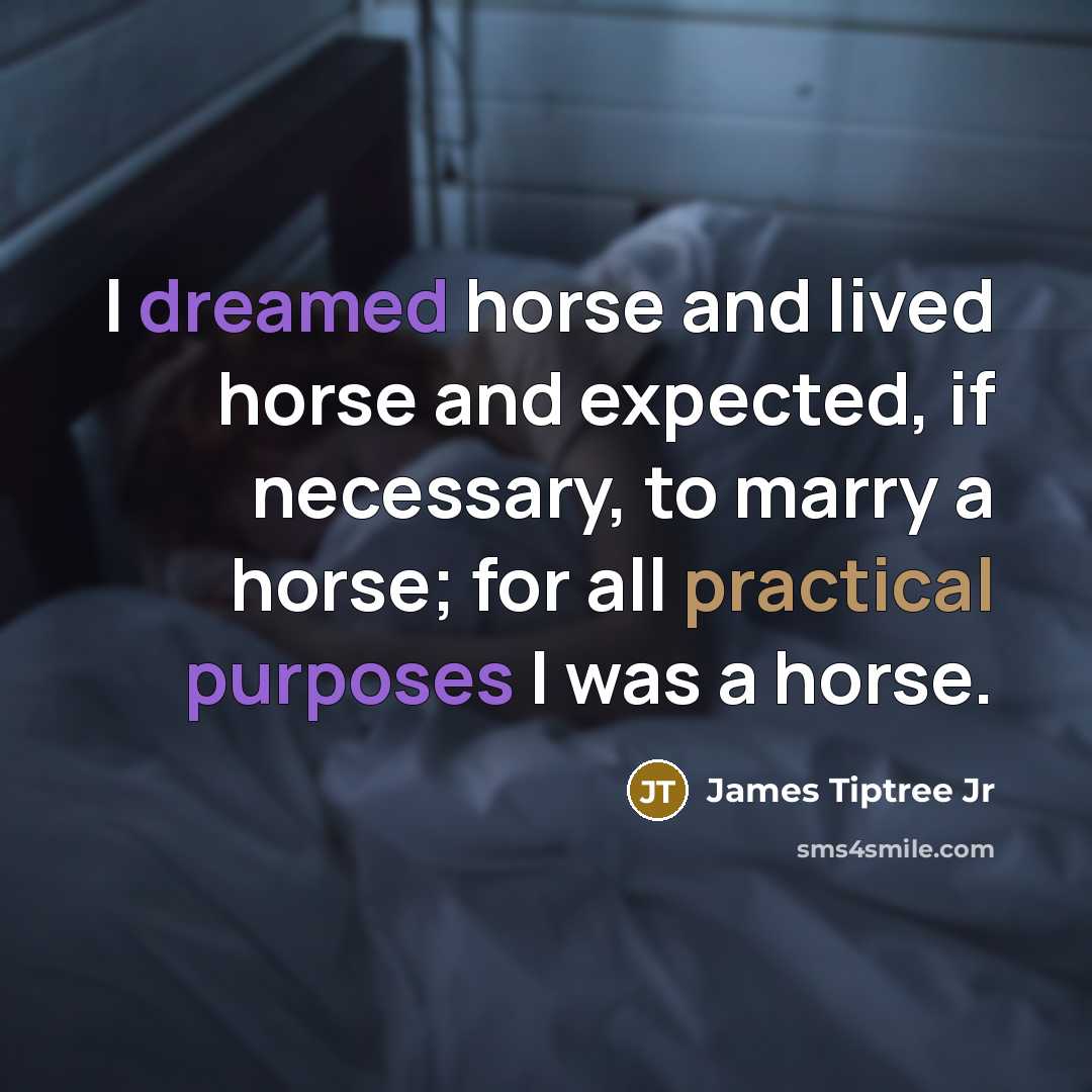 “I dreamed horse and lived horse and expected, if necessary,…” quote by James Tiptree Jr