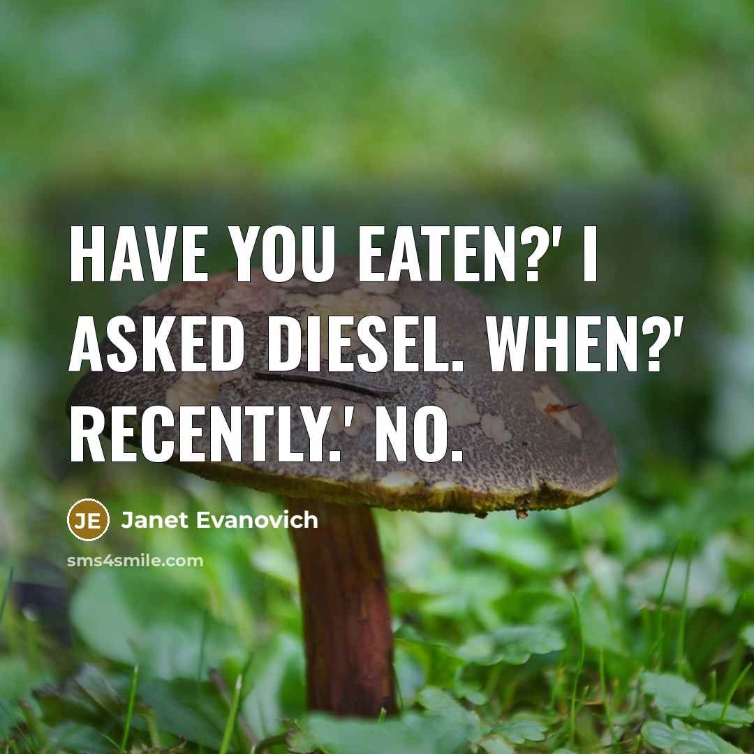 “Have you eaten?' I asked Diesel. When?' Recently.' No.…” quote by Janet Evanovich