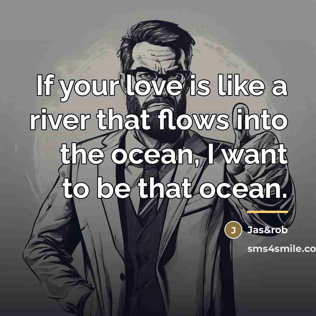 “If your love is like a river that flows into…” quote by Jas&rob