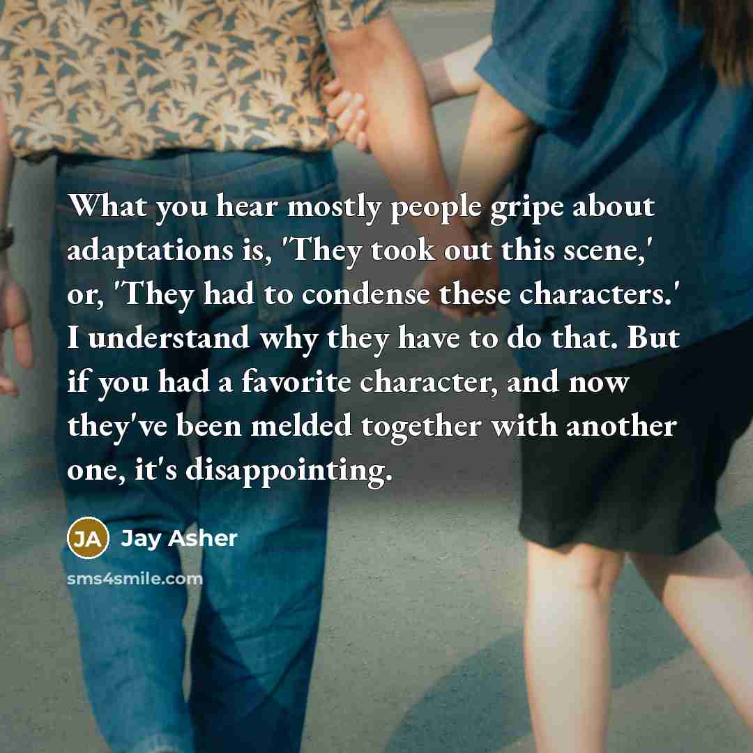 “What you hear mostly people gripe about adaptations is, 'They…” quote by Jay Asher