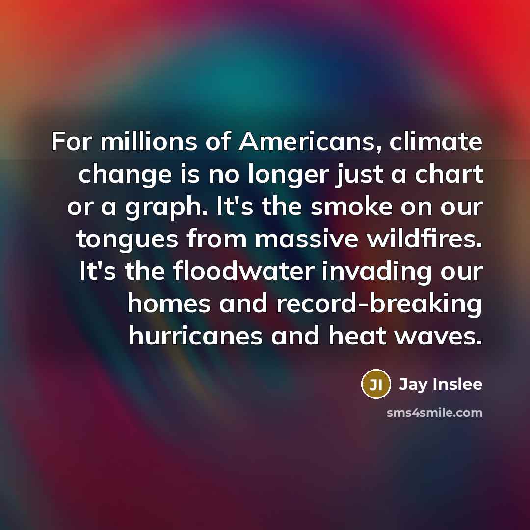“For millions of Americans, climate change is no longer just…” quote by Jay Inslee