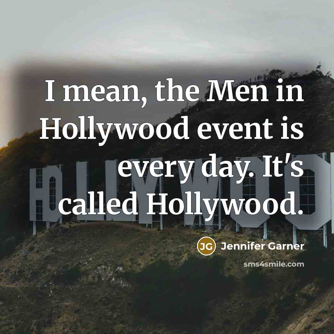 “I mean, the Men in Hollywood event is every day.…” quote by Jennifer Garner