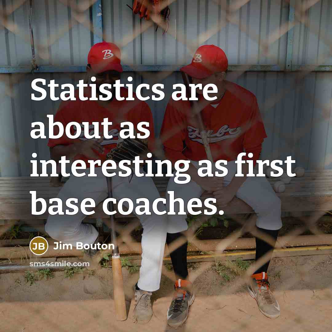 “Statistics are about as interesting as first base coaches.…” quote by Jim Bouton