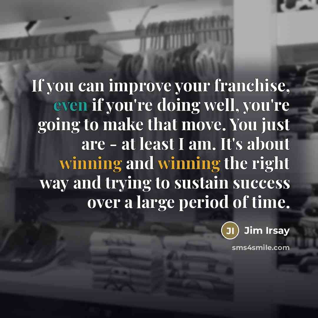 “If you can improve your franchise, even if you're doing…” quote by Jim Irsay