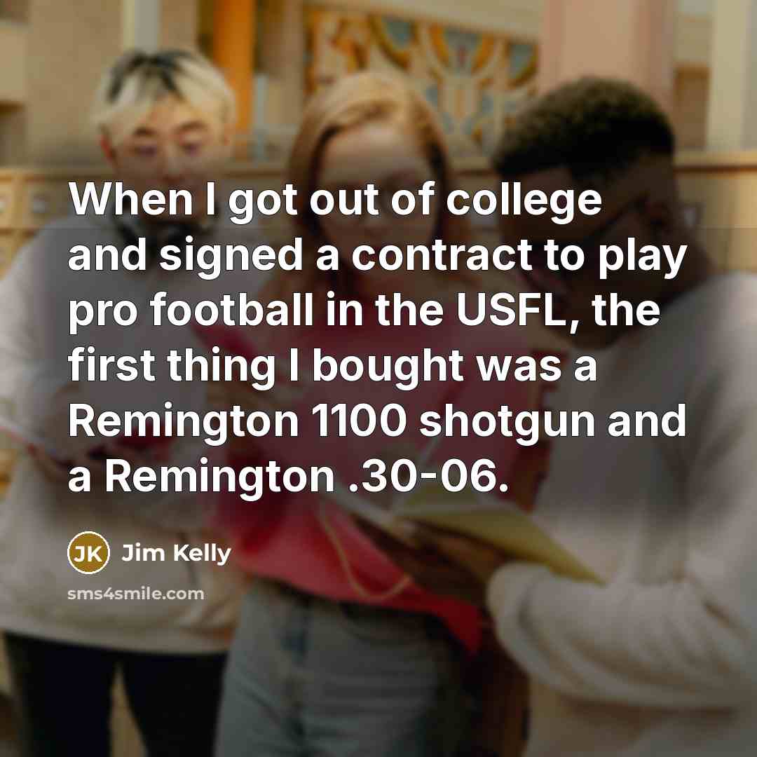 “When I got out of college and signed a contract…” quote by Jim Kelly
