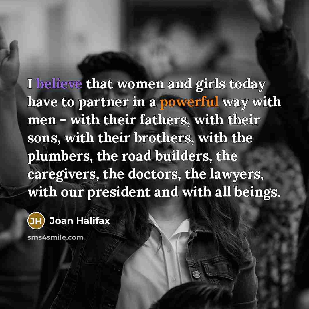 “I believe that women and girls today have to partner…” quote by Joan Halifax