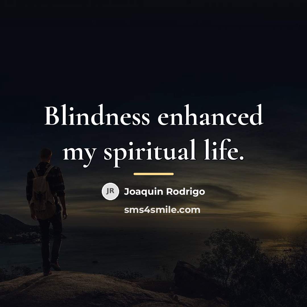 “Blindness enhanced my spiritual life.…” quote by Joaquin Rodrigo
