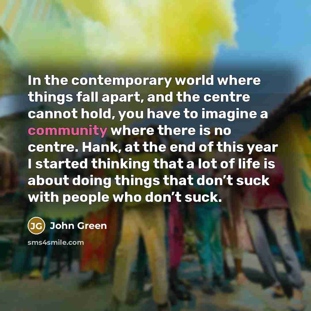 “In the contemporary world where things fall apart, and the…” quote by John Green