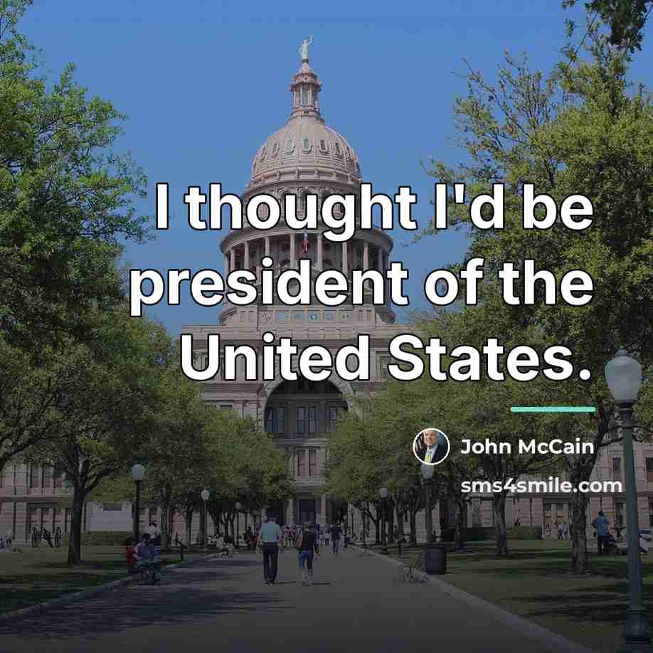 “I thought I'd be president of the United States.…” quote by John McCain