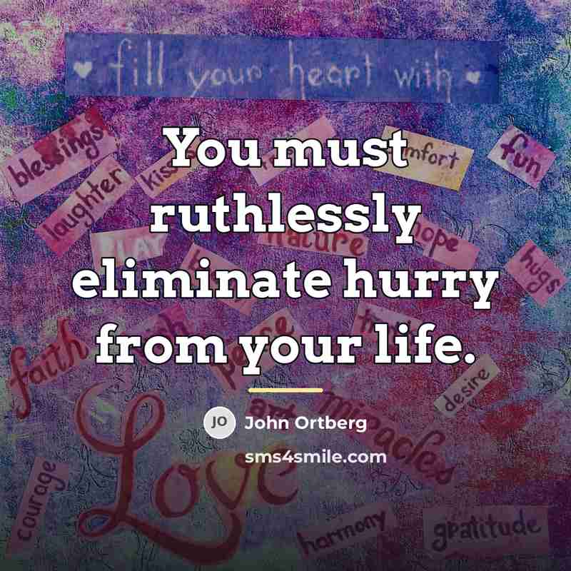 “You must ruthlessly eliminate hurry from your life.…” quote by John Ortberg