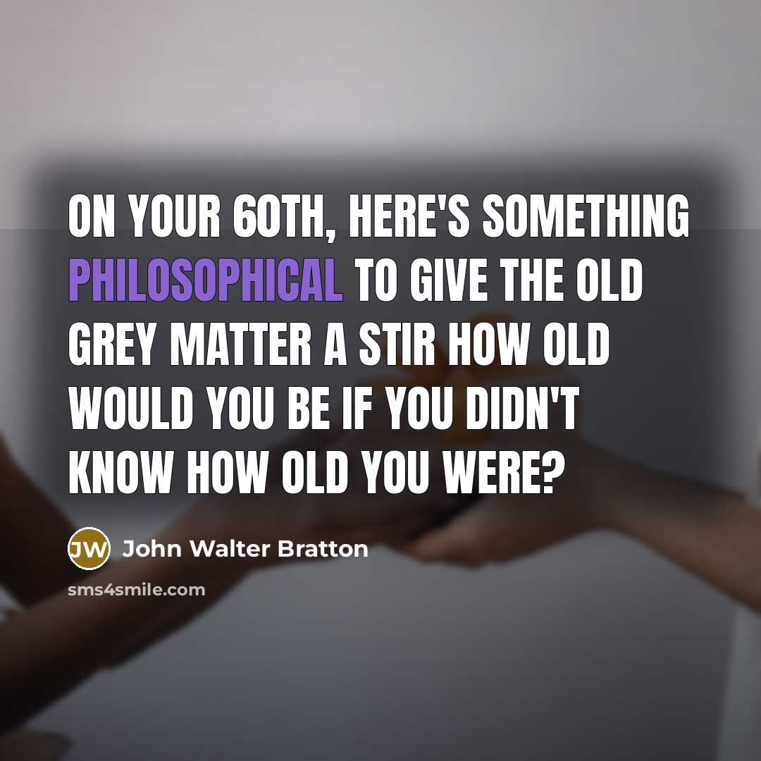 “On your 60th, here's something philosophical To give the old…” quote by John Walter Bratton
