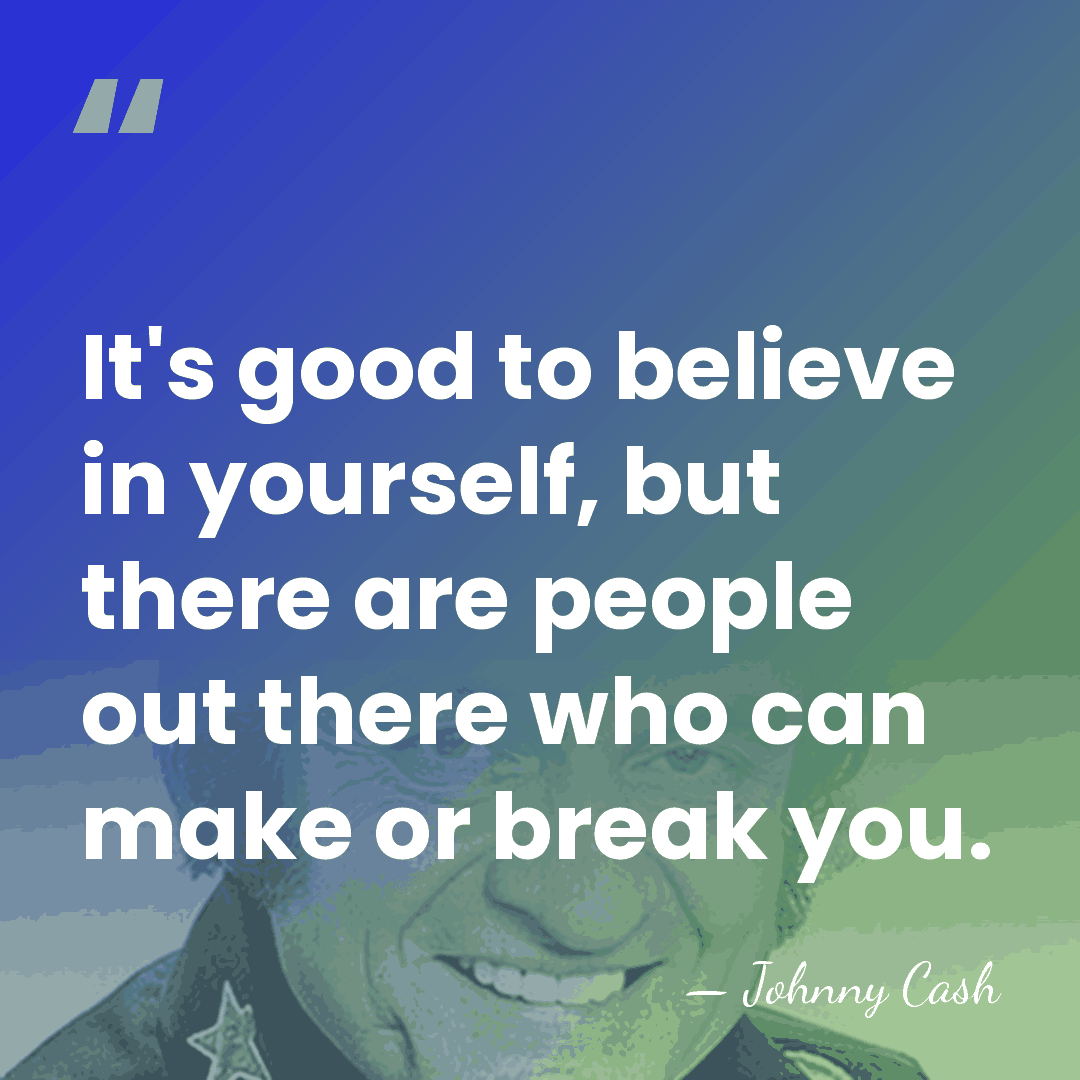 It's good to believe in yourself, but there are people out there&hellip; - Johnny Cash