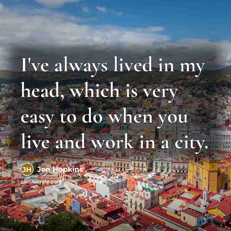 “I've always lived in my head, which is very easy…” quote by Jon Hopkins