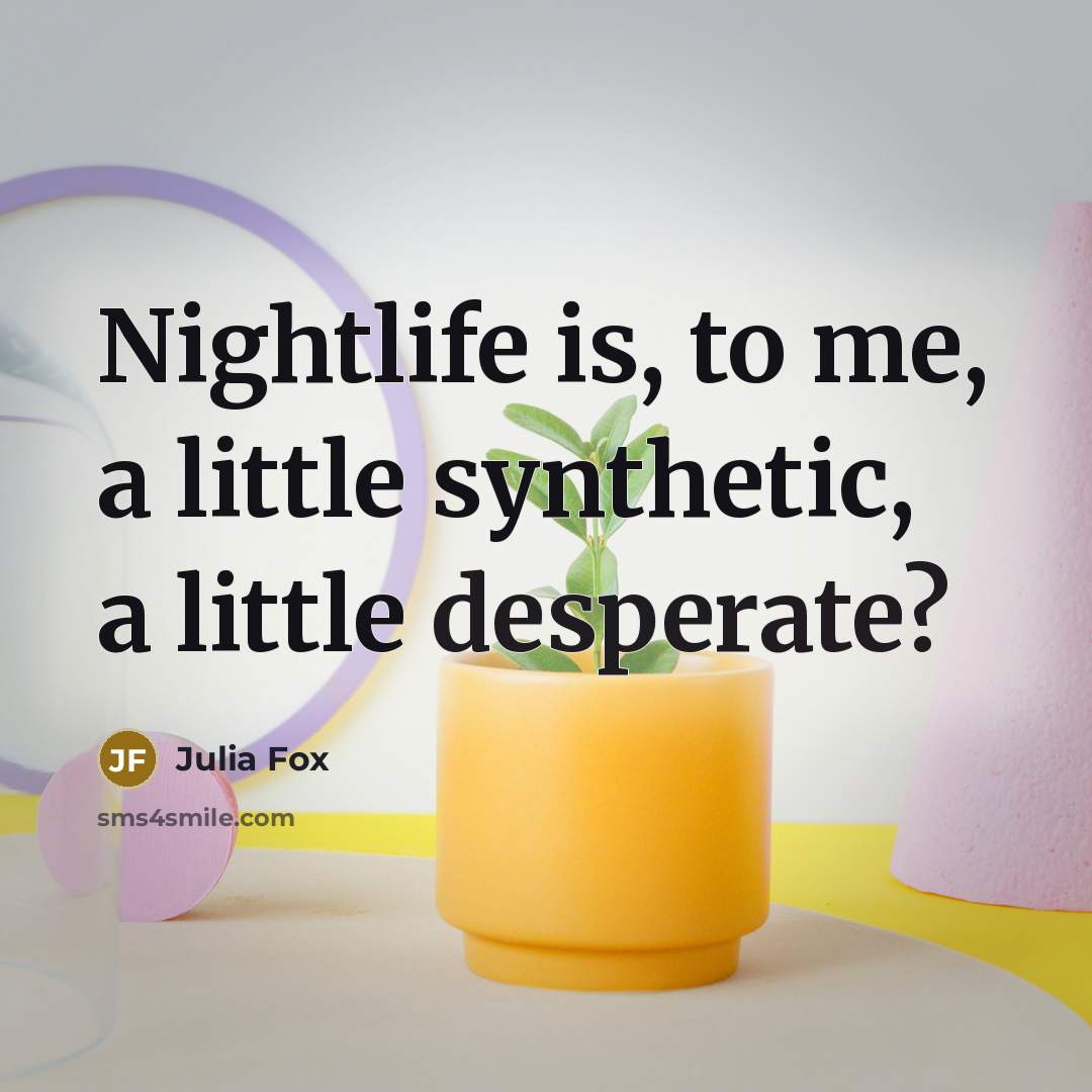 “Nightlife is, to me, a little synthetic, a little desperate?…” quote by Julia Fox