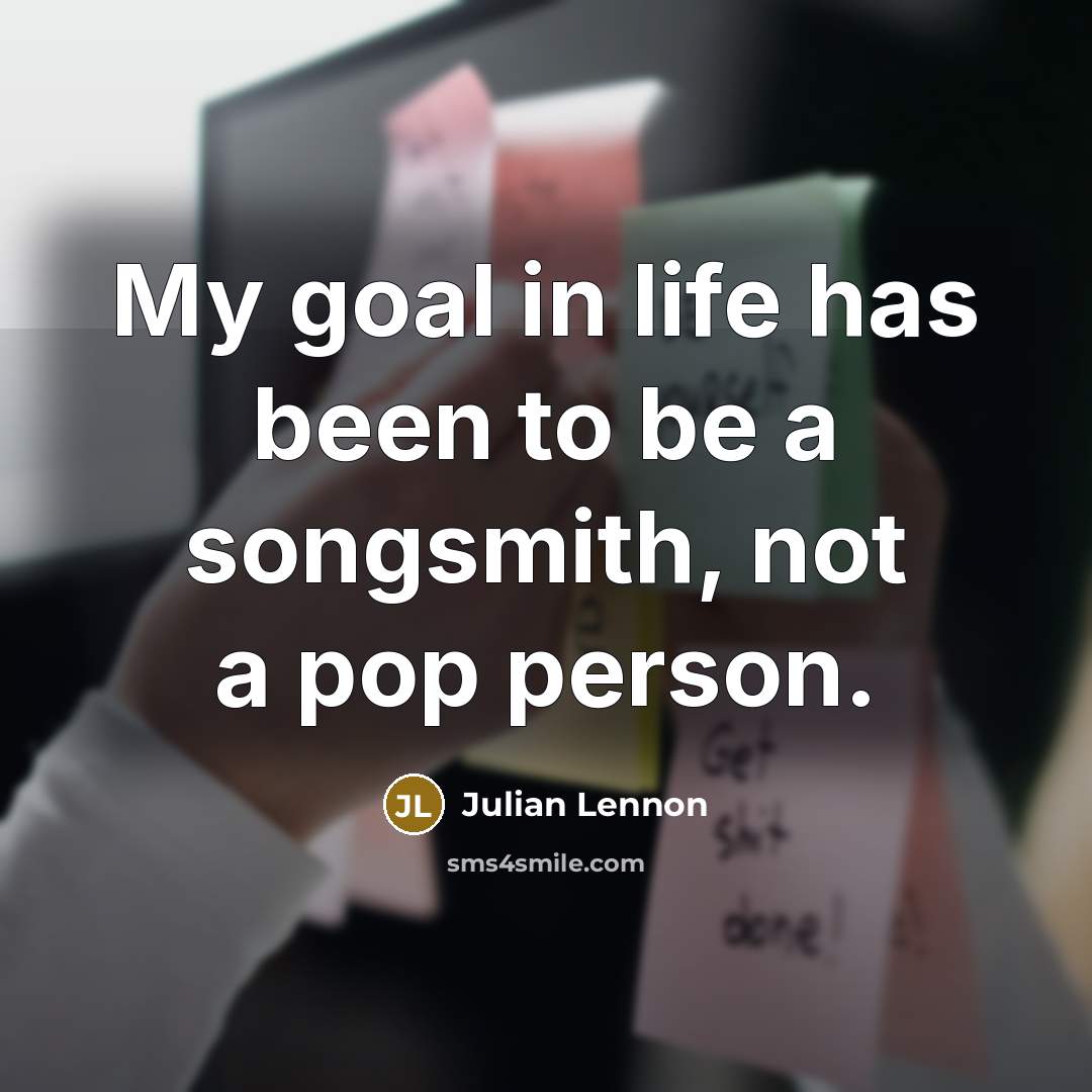 “My goal in life has been to be a songsmith,…” quote by Julian Lennon