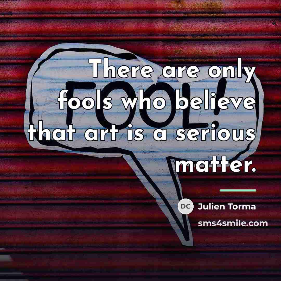 “There are only fools who believe that art is a…” quote by Julien Torma