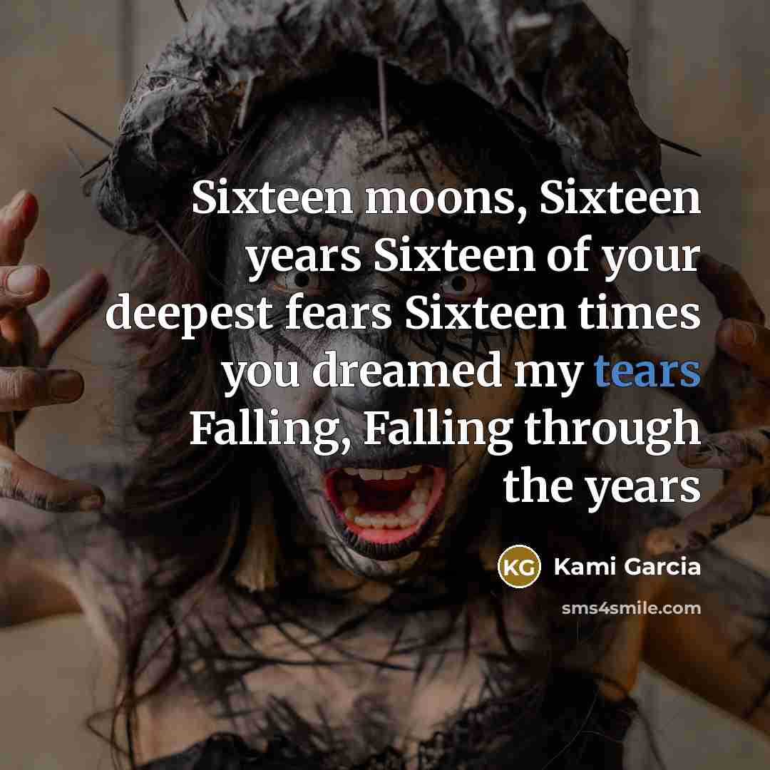 “Sixteen moons, Sixteen years Sixteen of your deepest fears Sixteen…” quote by Kami Garcia