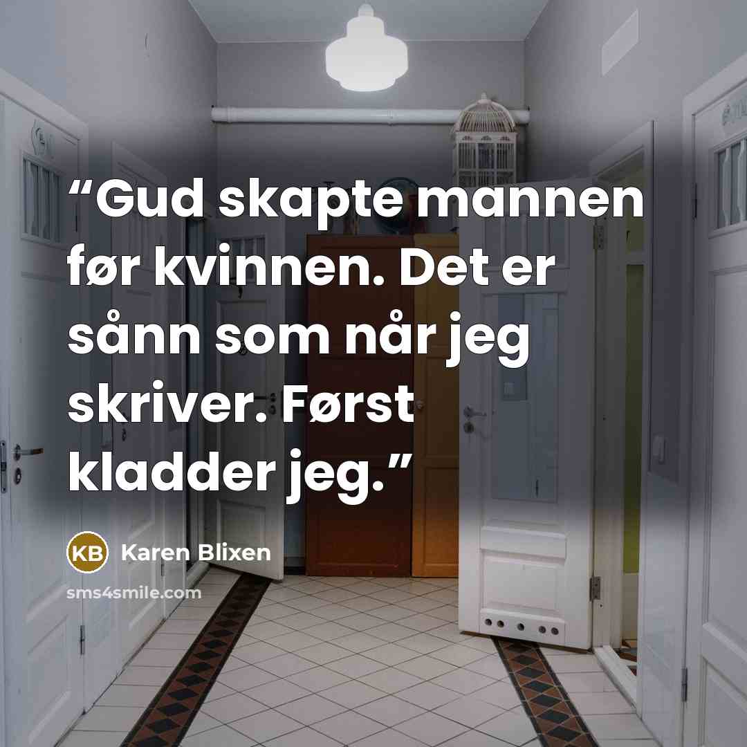 “Gud skapte mannen før kvinnen. Det er sånn som når jeg skriver. Først kladder jeg.” quote by Karen Blixen