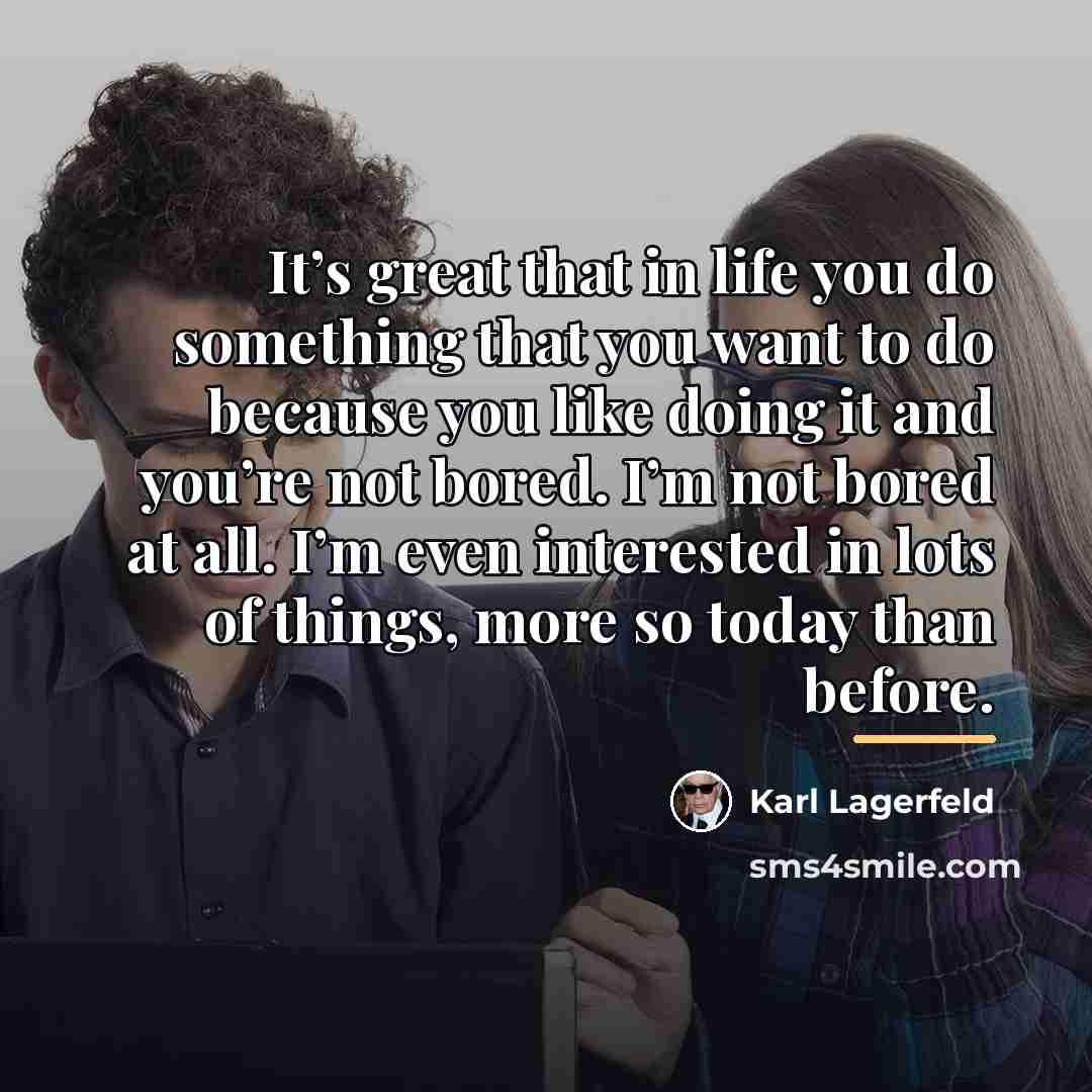 “It’s great that in life you do something that you…” quote by Karl Lagerfeld