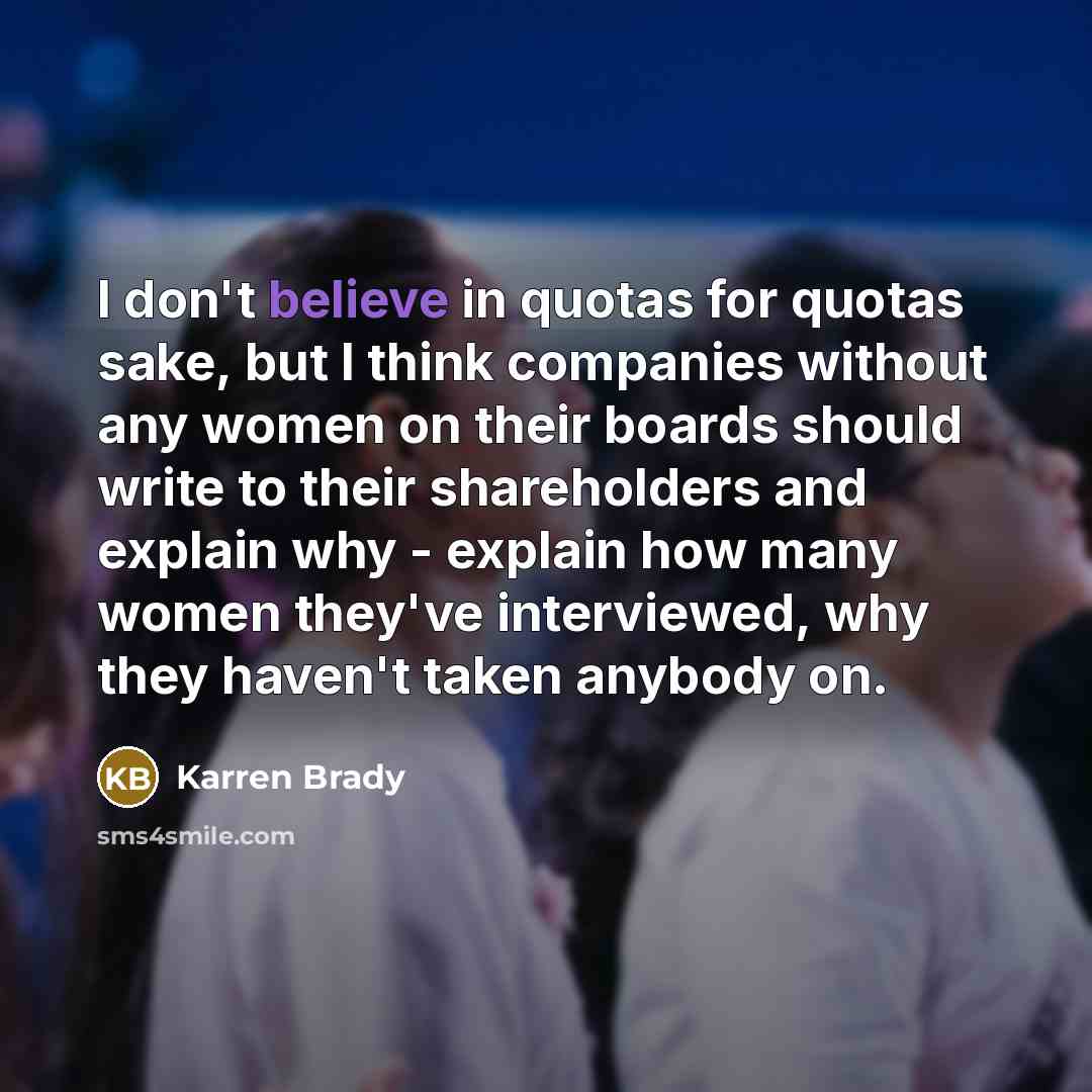 “I don't believe in quotas for quotas sake, but I…” quote by Karren Brady
