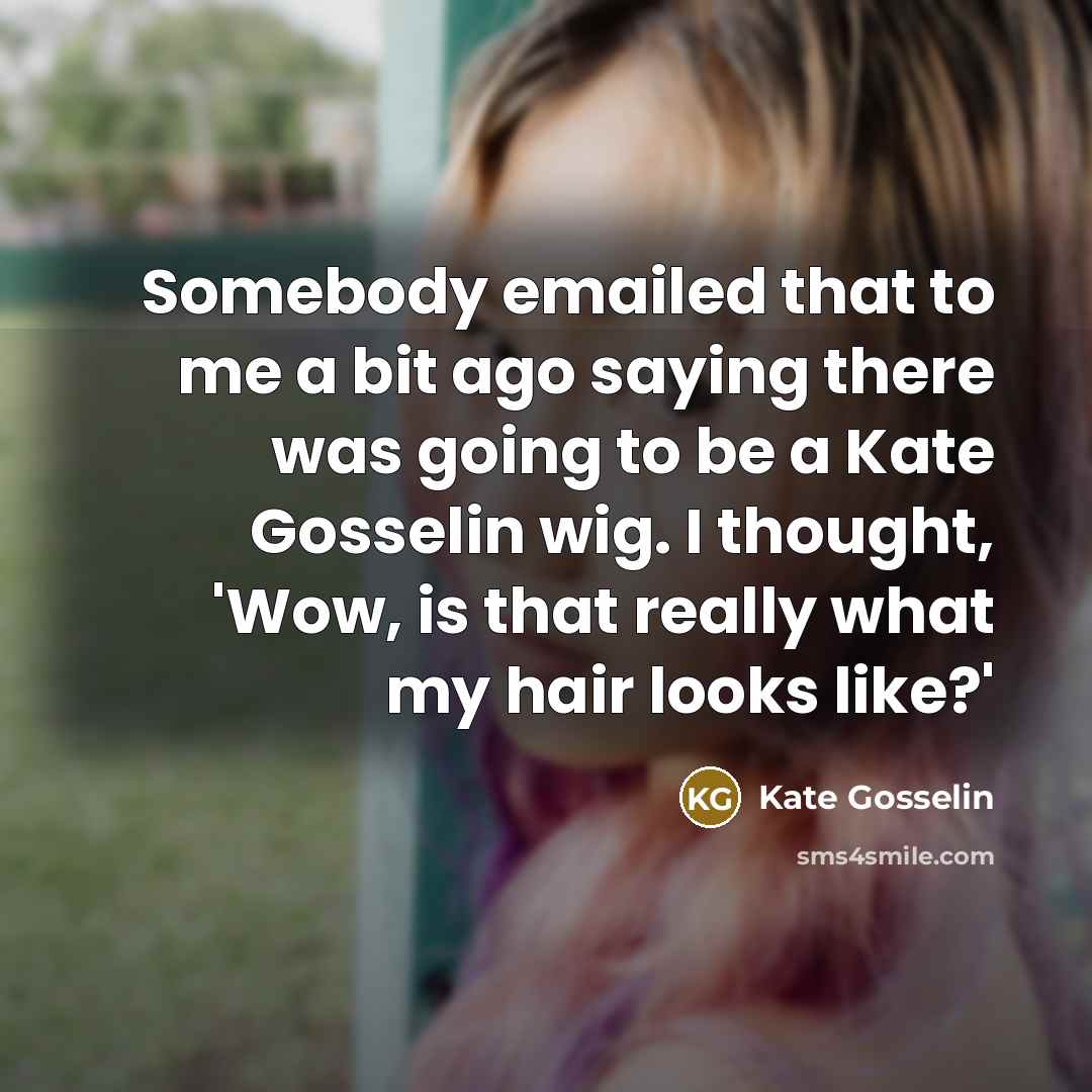 “Somebody emailed that to me a bit ago saying there…” quote by Kate Gosselin
