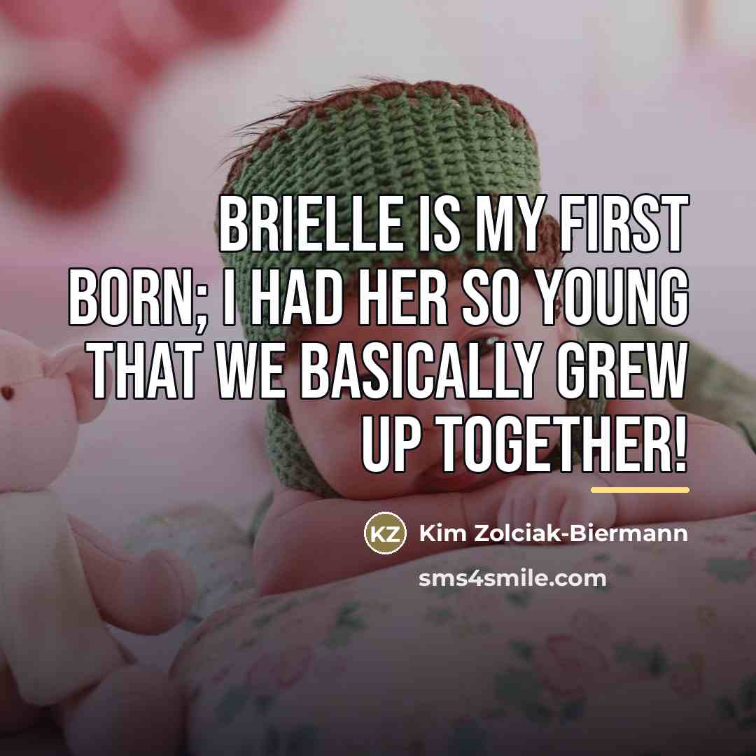 “Brielle is my first born; I had her so young…” quote by Kim Zolciak-Biermann