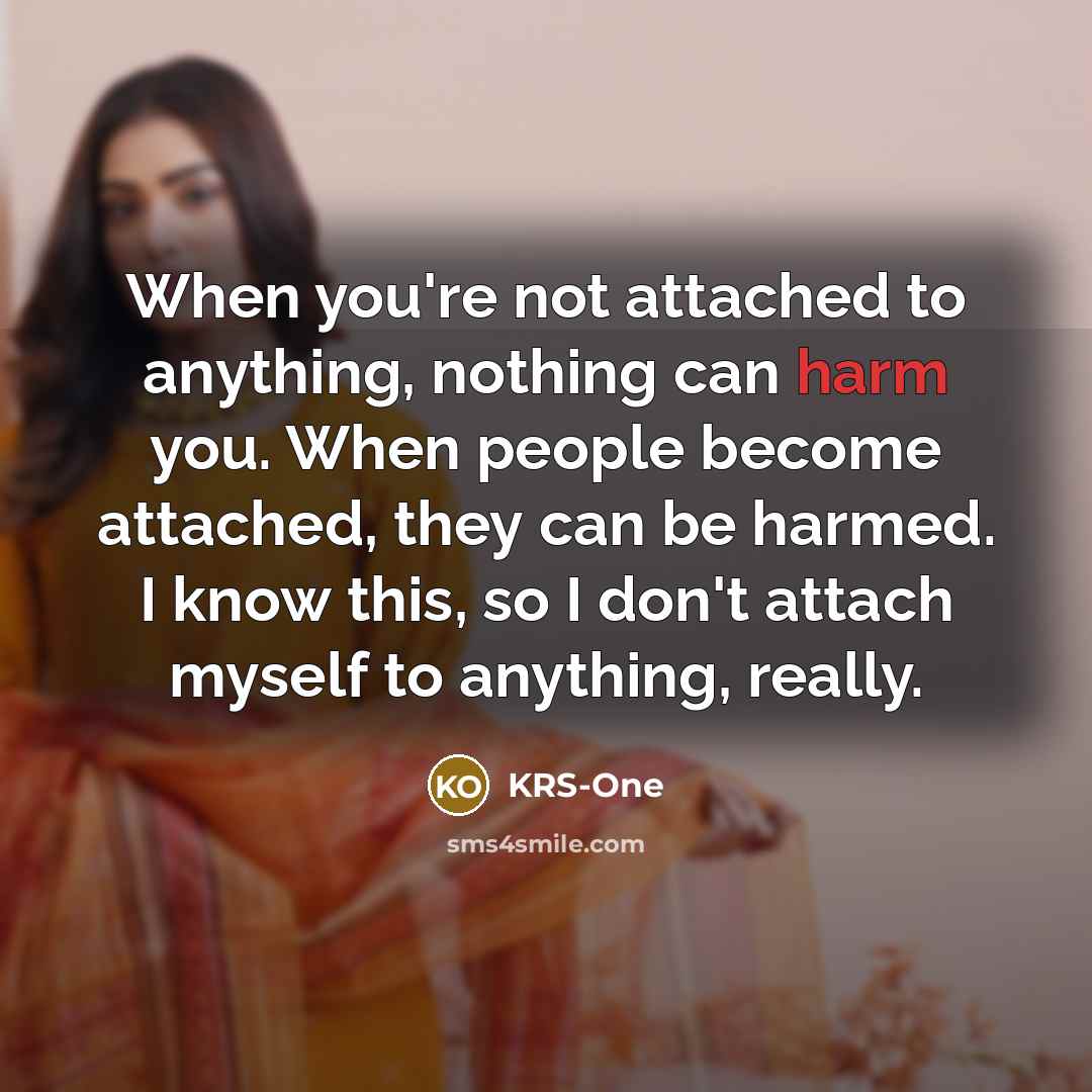 “When you're not attached to anything, nothing can harm you.…” quote by KRS-One