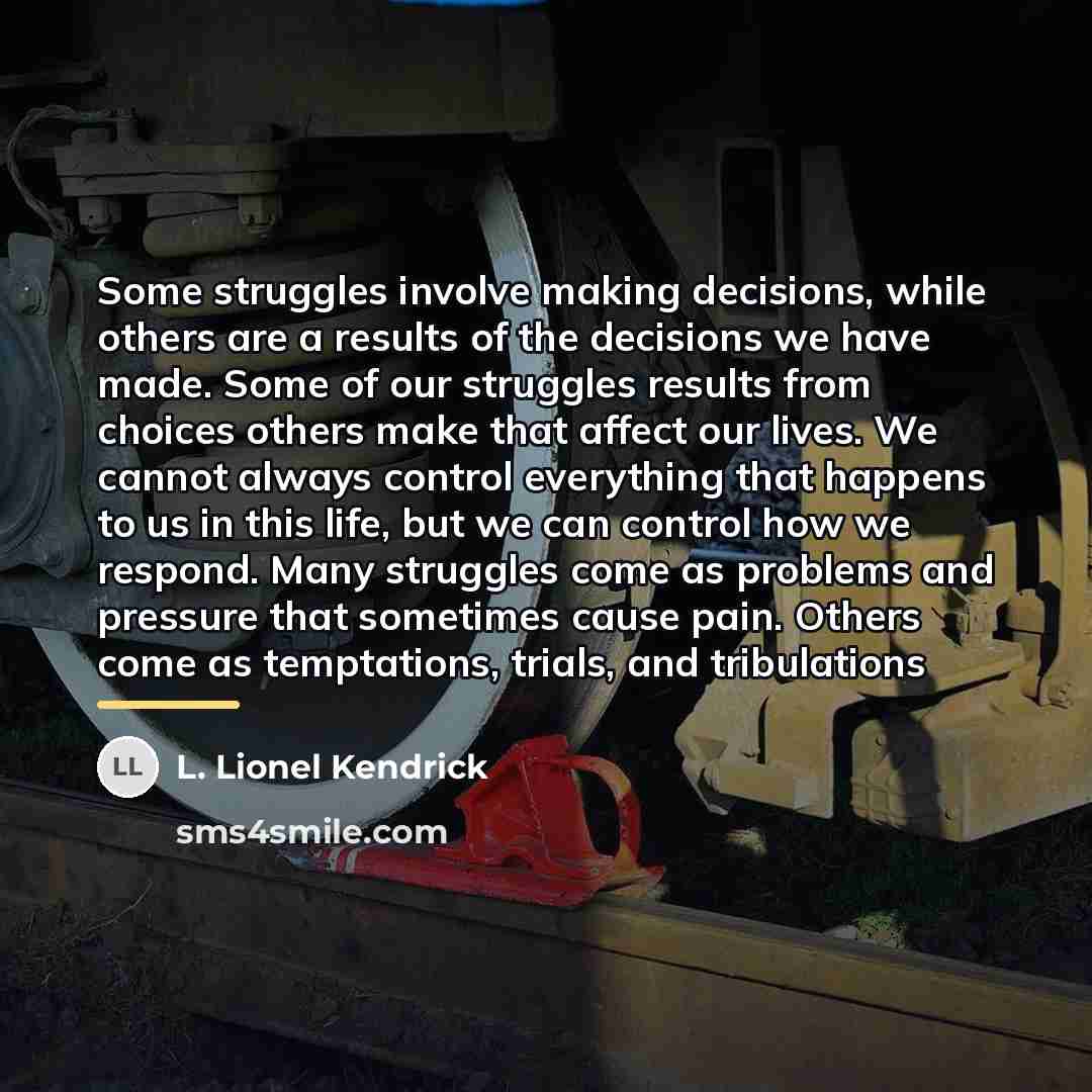 “Some struggles involve making decisions, while others are a results…” quote by L. Lionel Kendrick