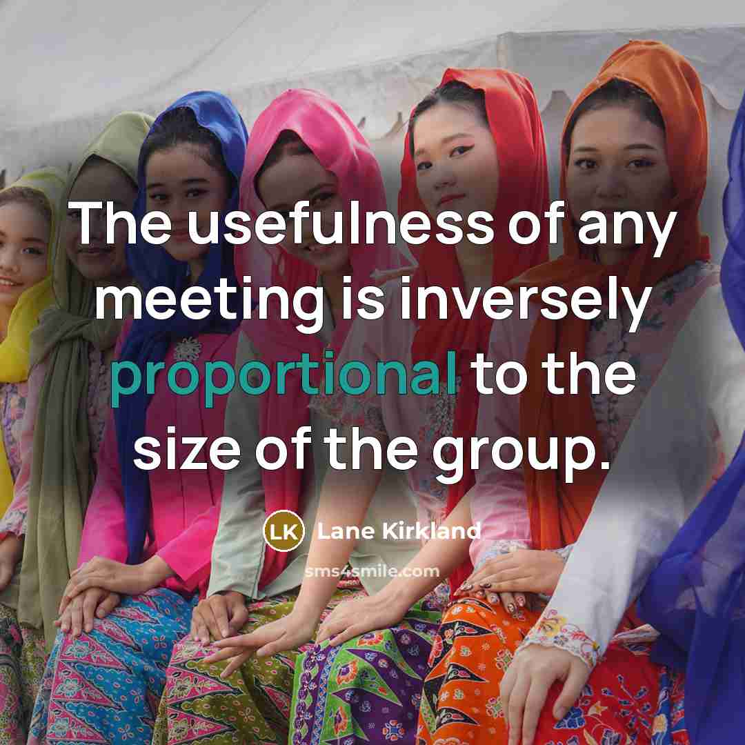 “The usefulness of any meeting is inversely proportional to the…” quote by Lane Kirkland