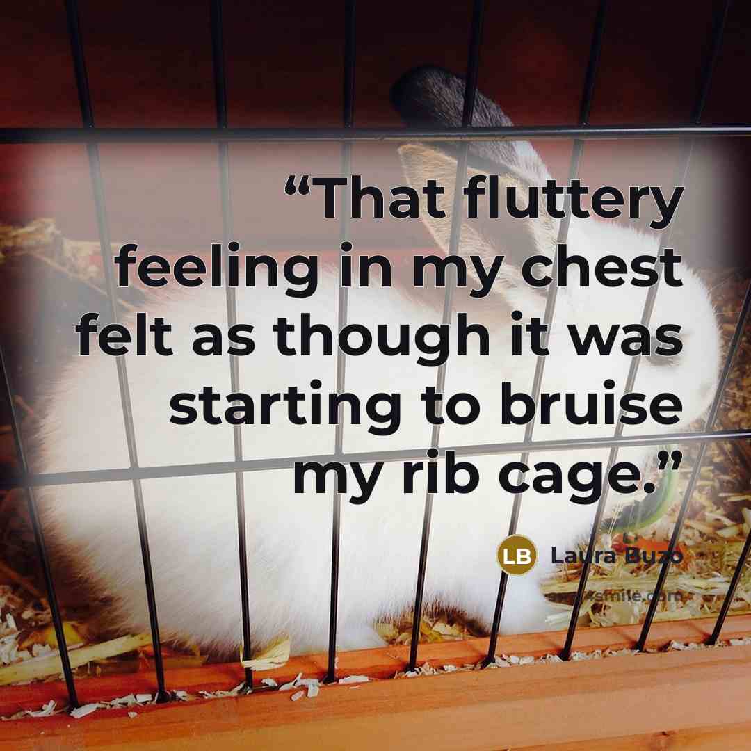 “That fluttery feeling in my chest felt as though it was starting to bruise my rib cage.” quote by Laura Buzo