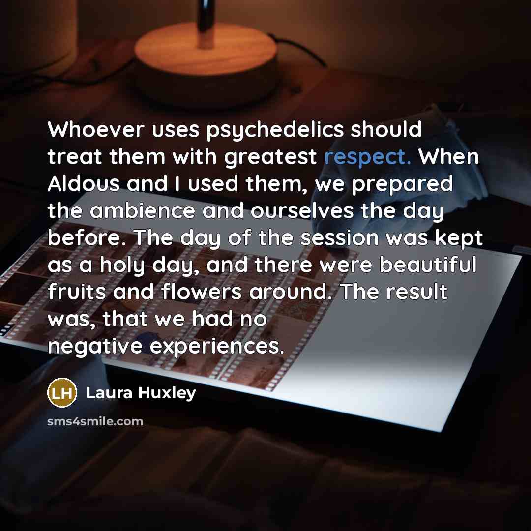 “Whoever uses psychedelics should treat them with greatest respect. When…” quote by Laura Huxley