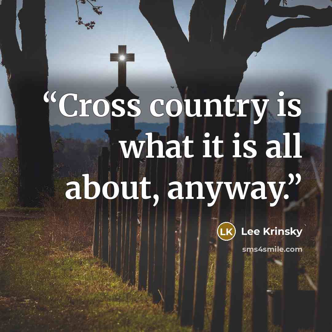 “Cross country is what it is all about, anyway.” quote by Lee Krinsky