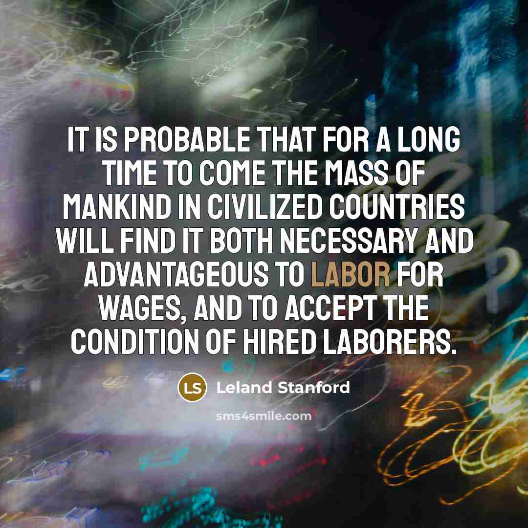 “It is probable that for a long time to come…” quote by Leland Stanford