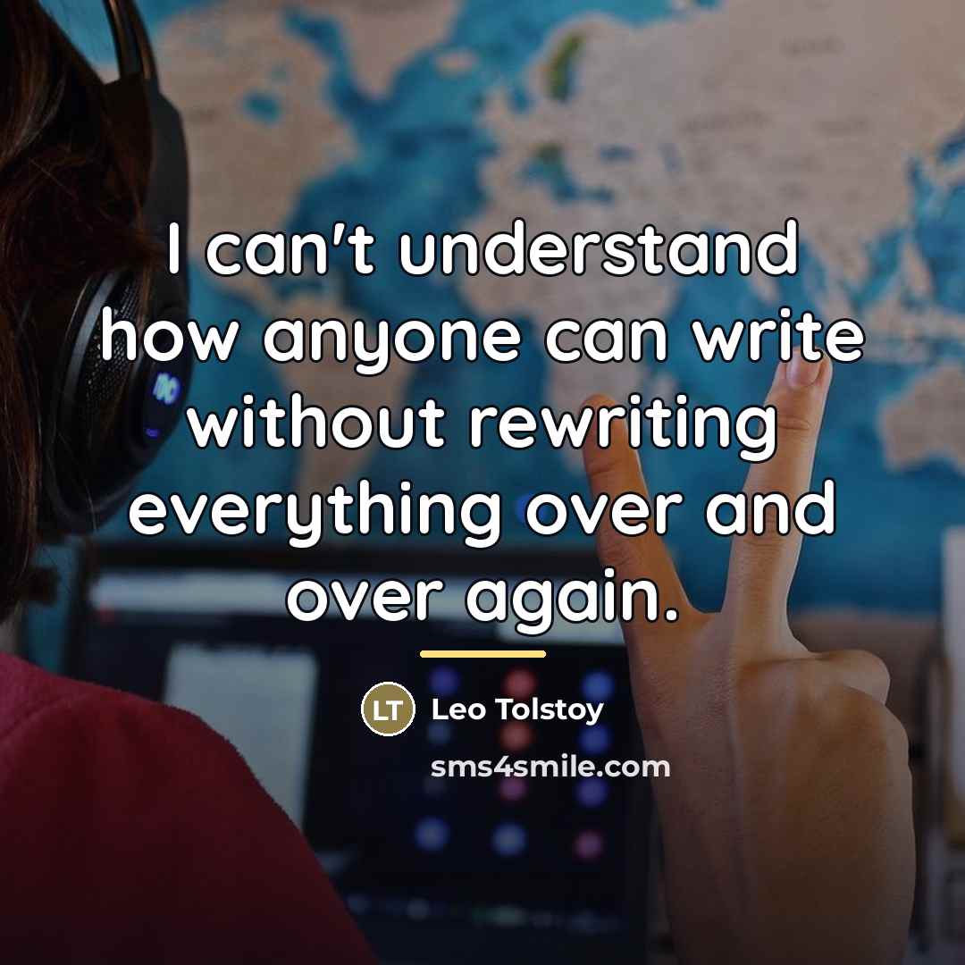 “I can't understand how anyone can write without rewriting everything…” quote by Leo Tolstoy