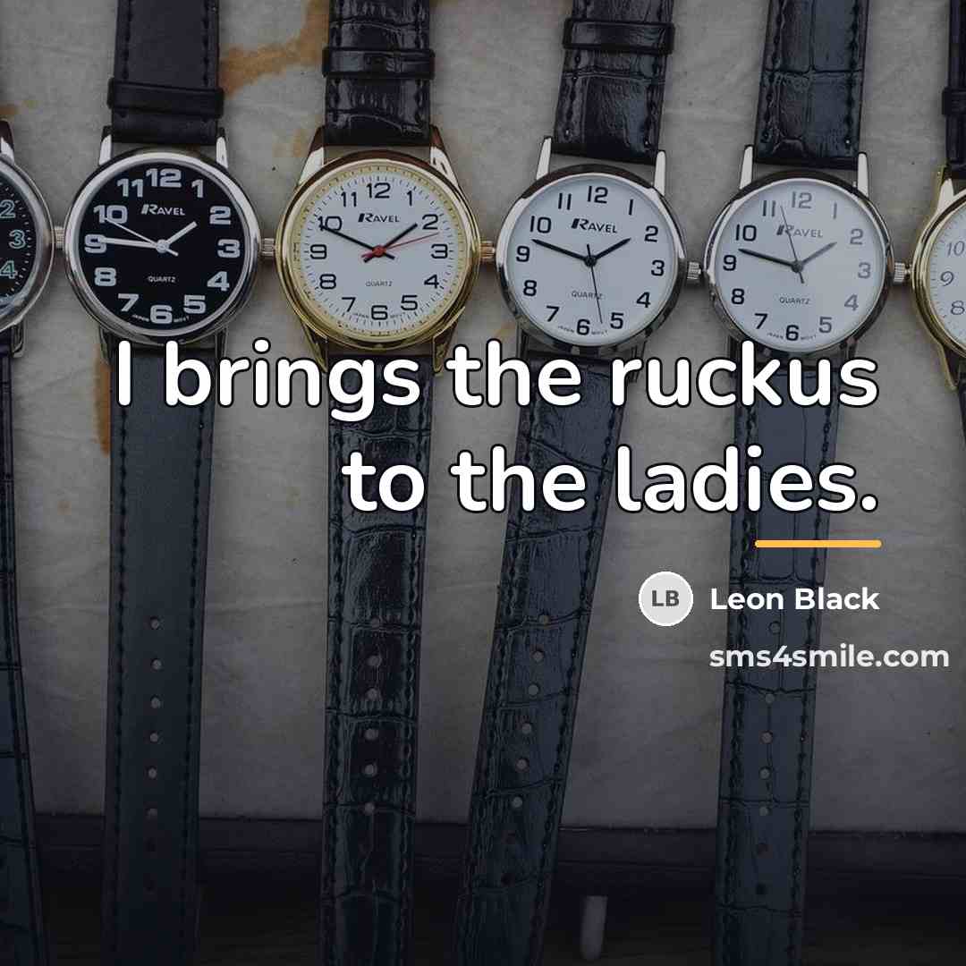 “I brings the ruckus to the ladies.…” quote by Leon Black