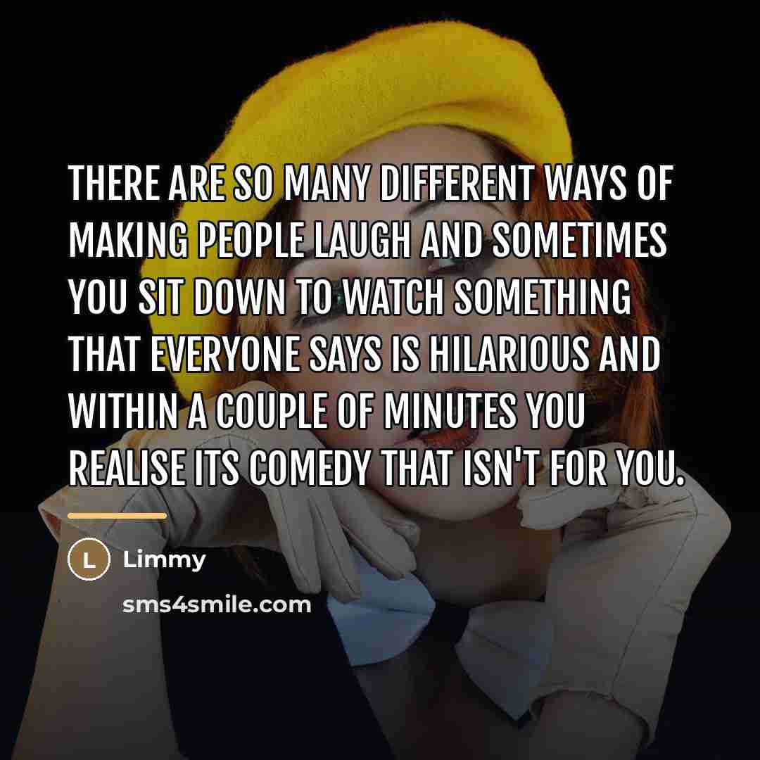 “There are so many different ways of making people laugh…” quote by Limmy