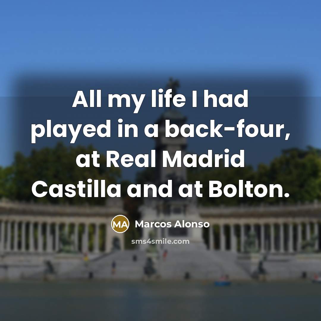 “All my life I had played in a back-four, at…” quote by Marcos Alonso