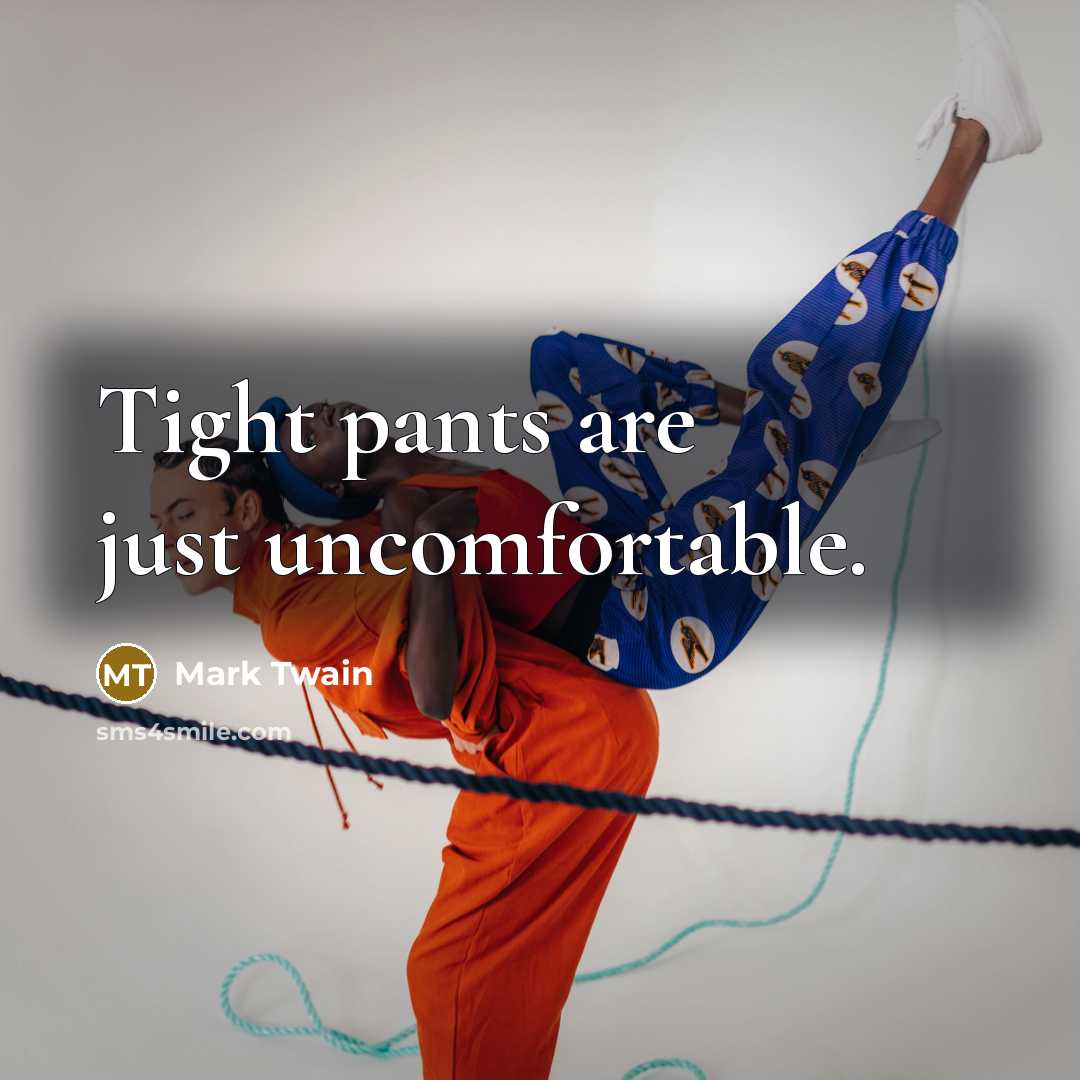 “Tight pants are just uncomfortable.…” quote by Mark Twain