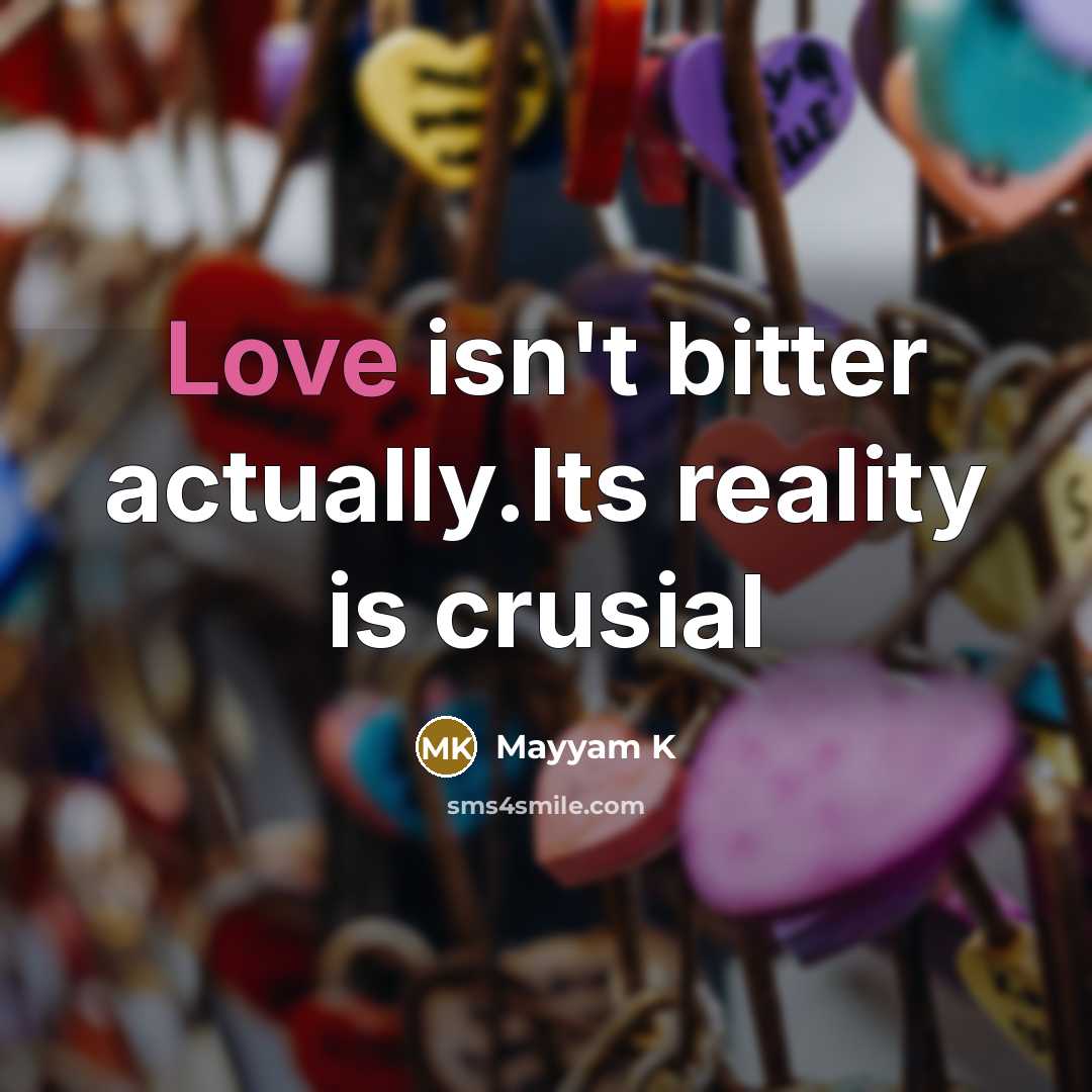 “Love isn't bitter actually.Its reality is crusial…” quote by Mayyam K